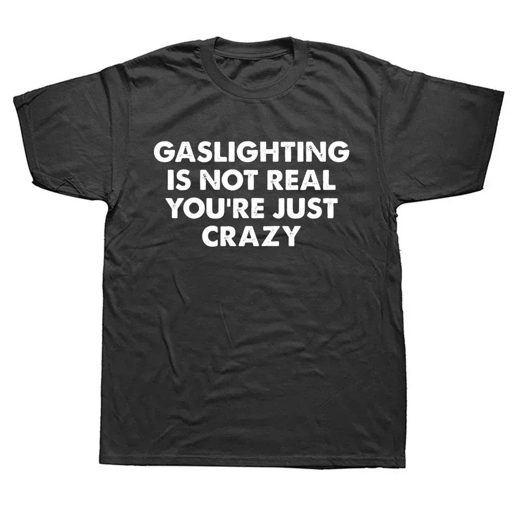 Komik Gas Işığı Gerçek Değilsin Sadece Çılgın Tişörtler Grafik Pamuk Sokak Giyim Kısa Kollu Doğum Günü Hediyeleri Yaz T-Shirt 240415