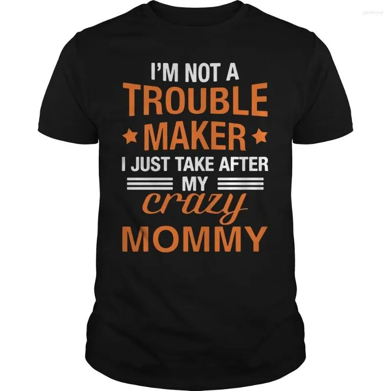 Men's T Shirts 2023 Fashion Men Shirt I M Not A Trouble Maker Just Take After My Crazy Mommy