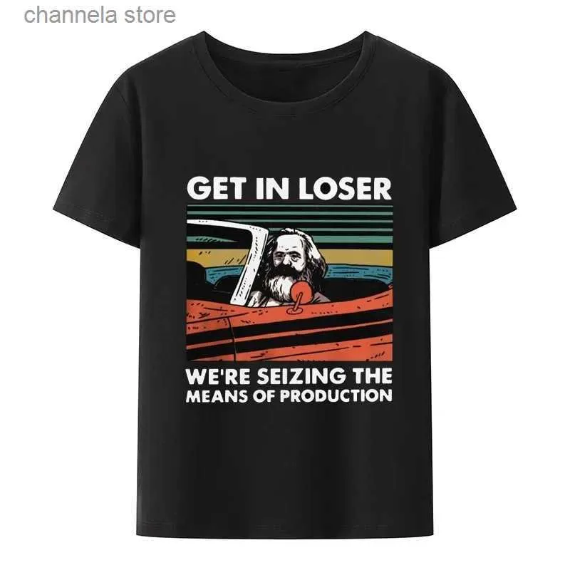 Men's T-Shirts Karl Marx Get In Loser We're Seizing The Means of Production TShirt Men Clothing Communism Socialism Tee Ropa Hombre Camisetas T231204