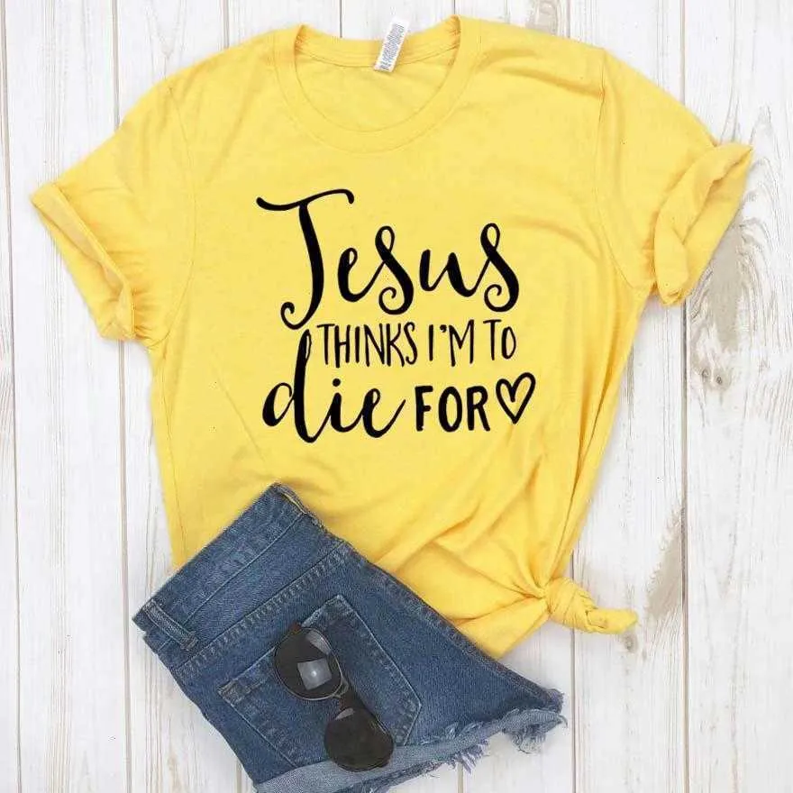 Jesus Thinks Im To Tops Die For Women Hipster Funny T-shirt Lady Yong Girl Top Tee