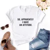 Mulheres Camisetas Então Aparentemente Eu Tenho Uma Atitude Imprimir Mulheres Camisetas Algodão Casual Camisa Engraçada Para Lady Yong Girl Top Tee Hipster FS-233