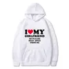 Women Men Hoodie I Love My Girlfriend Pullover Bluza Zabawna bluza graficzna, więc proszę, trzymaj się z dala od mnie koszula 240117