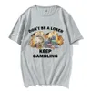 d't Be A Loser Keep Gambling Meme T Shirt Men's Fi Hip Hop T-shirt Casual Cott Short Sleeve Oversized T Shirts Unisex h946#