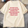 do Not Give Me A Cigarette Under Any Circumstances Tshirt Men Cott Short Sleeve Funny Sayings Quote T-Shirt Smoking Lover Tees H0tc#