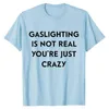 gaslighting Is Not Real You're Just Crazy T-Shirt Humor Funny Letters Printed Tee Tops for Women Men Customized Products m46z#