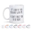 Tassen „It's Okay If You Disonge With Me I Can't Force Be Right“-Becher aus Keramik für Kaffee, Wasser, Tee, Milch, Geschenk für Frau und Mann