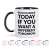 Mugs Push Harder Today If You Want A Different Tomorrow Ceramic Mug Coffee Cup Tea Milk Drinkware For Friend Coworker Excitation Gift