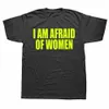 i Am Afraid Of Women T Shirt Men Fi T-shirt Cott Tshirt Funny Letter Tops Tee Women Tshirt Boy Tees Gifts Camiseta Summer 42YM#