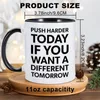 Mugs Push Harder Today If You Want A Different Tomorrow Ceramic Mug Coffee Cup Tea Milk Drinkware For Friend Coworker Excitation Gift