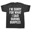 Men's T Shirts Sorry For What I Said During Burpees Graphic Streetwear Short Sleeve Birthday Gifts Summer Style T-shirt Mens Clothing