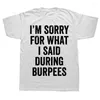 Men's T Shirts Sorry For What I Said During Burpees Graphic Streetwear Short Sleeve Birthday Gifts Summer Style T-shirt Mens Clothing