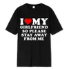 I Love My Boyfriend Clothes I Love My Girlfriend T Shirt Men So Please Stay Away From Me Funny BF GF Saying Quote Gift Tee Tops 240328