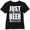 Just One More Beer I Promise T-shirt Funny cloth Cute Lager Beer Graphic Casual Unisex Crew Neck T Shirt