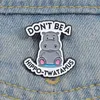 Ne soyez pas un hippopotame Twatamus Émails d'émail personnalisés mignons Hippopotamus broches badges revers animaux cadeau drôle bijourie pour les amis pour enfants