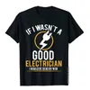 If I Wasnt A Good Electrician Id Be Dead TShirt Casual Men Top TShirts Plain Cotton Tops T Shirt 3D Printed 240402