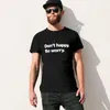 Men's Tank Tops Don't Happy. Be Worry. T-Shirt Customizeds Summer Men T Shirts