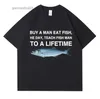 Men's T-Shirts Buy A Man Eat Fish He Day Teach Fish Man To A Lifetime Funny Meme T Shirt Unisex Casual Cotton T-shirt Men Cotton Oversized TeesL2404