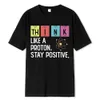 Think Like A Proton Stay Positive Funny Science T Shirt Cotton Tops Design High Quality Printing Oversized Tees 240423