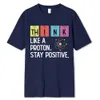 Think Like A Proton Stay Positive Funny Science T Shirt Cotton Tops Design High Quality Printing Oversized Tees 240423