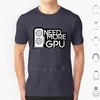 Men's T Shirts Need More Gpu Shirt DIY Cotton Big Size S-6xl Computers Science Computer Ai Ml Deep Learning Cpu Tpu