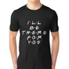 Camisetas masculinas Eu estarei lá para você T-shirt Men Soft confortável Tops Tshirt Tee Camise