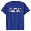 T-shirt femme Funny To Do List Your Mom Sarcasm Sarcastic Saying Men Women Tops 230311