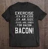 Men's T Shirts Men Shirt Exercise Ex Er Cise Ar Size Eggs Are Sides For Bacon Version2 Women T-shirt