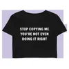 Women's T-Shirt Stop Copying Me You're Not Even Doing It Right Aesthetic Baby Crop Top 2000s Inspired Tee Y2K Slogan Graphic Tshirt Gift For Her 230530