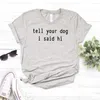 Camisetas para mujer Dile a tu perro que dije Hola, camiseta estampada para mujer, camiseta divertida Hipster de algodón, regalo para mujer, camiseta para chica Yong, triangulación de envíos ZY-473