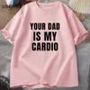 Mens TShirts Your Dad Is My Cardio T Shirt Men Women Gym Partner Tee Workout Outfit Tshirt Funny Weightlifting Fathers Day TShirt 230707