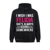 Men's Hoodies I Wish Was Felicia Shes Always Going Somewhere Funny Tee Fashionable Normal Long Sleeve Men's Sweatshirts Sportswears