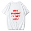 Men's T Shirts But Daddy I Love Him Classic Anime Letters Printing For Men/Women Harajuku Funny Graphic Summer Tee-Shirts