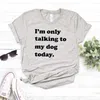 Im Only Talking To T Shirt My Dog Today Women Casual Hipster Funny T-shirt Lady Yong