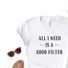 Alles wat ik nodig heb is een tops goede filter dames t -shirts casual grappige t -shirt dame yong girl top