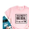 Im A Pretty Big Tee Deal To My Cat Women Tshirts Casual Funny T Shirt Lady Yong Girl