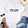 What A Time T Shirt To Be Alive Women Hipster Funny T-shirt Lady Yong Girl Top Tee