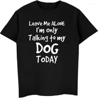 T-shirts masculins Fashion Summer Casual Men Owck Shirt Cotton Let Me Alone Je ne parle qu'à mon chien aujourd'hui