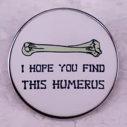 Ich hoffe, Sie finden diesen Humerus Pin Bone Personalisierte kreative Metallabzeichen Pin süße Anime -Filme Spiele Harte Emaille Pins Sammeln Sie Metal Cartoon Brosche