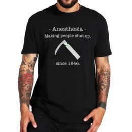 Anestesia fazendo as pessoas Shutt Up T-Shirt Doctor Anesthetis Gift Summer Summer 100% algodão unissex T-shirt Tamanho da UE 240511