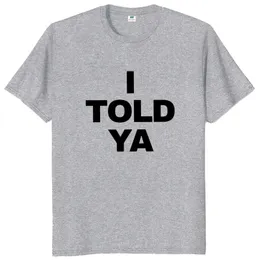 I Told Ya T Shirt Funny Quotes Y2k Gift T-shirt For Men Women Cotton O-neck Unisex Tee Tops EU Size 240510