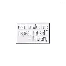 Brooches Don't Make Me Repate Myself History Enamel Pins Funny Quotes Brooch Lapel Badges Jewelry Gift For Friends Kids Students