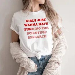 Women's T Shirts Girls Just Wanna Have Funding Shirt Girl Scientist Scientific Research Women Clothes Casual Tops Summer Tshirt