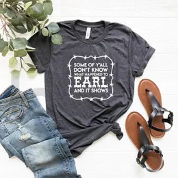 Camisetas femininas O que aconteceu com Earl Camiseta Alguns de vocês não sabem e mostra camisa engraçada unissex camisetas gráficas