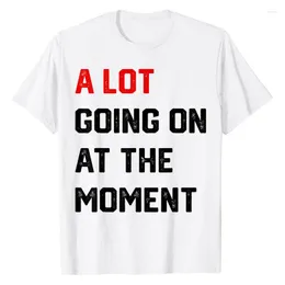 Men's T Shirts A Lot Going On At The Moment T-Shirt Funny Letters Printed Awesome Graphic Tee Tops Personality Sarcastic Sayings Quote
