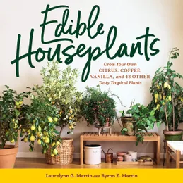 Edible Houseplants: Grow Your Own Citrus, Coffee, Vanilla, and 43 Other Tasty Tropical Plants Paperback September 12 2023