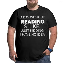 Men's T Shirts A Day Without Reading Is Like Just Kidding I Have No Idea Awesome Cotton Big Tall Tee Shirt Short Sleeve